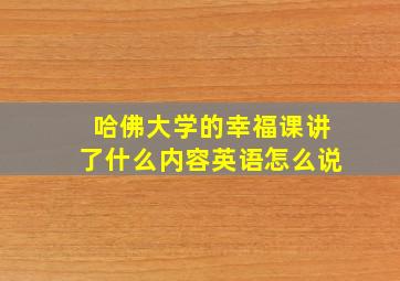 哈佛大学的幸福课讲了什么内容英语怎么说