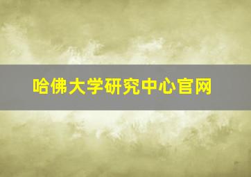 哈佛大学研究中心官网