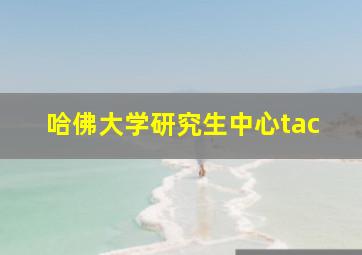 哈佛大学研究生中心tac