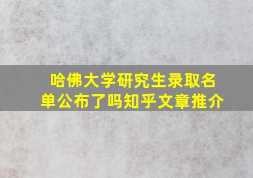 哈佛大学研究生录取名单公布了吗知乎文章推介