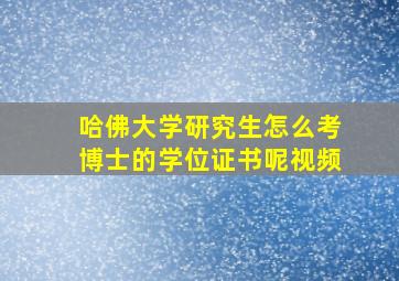 哈佛大学研究生怎么考博士的学位证书呢视频