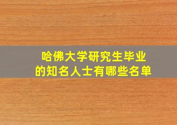 哈佛大学研究生毕业的知名人士有哪些名单