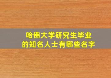 哈佛大学研究生毕业的知名人士有哪些名字