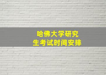 哈佛大学研究生考试时间安排