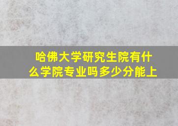 哈佛大学研究生院有什么学院专业吗多少分能上