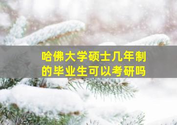 哈佛大学硕士几年制的毕业生可以考研吗