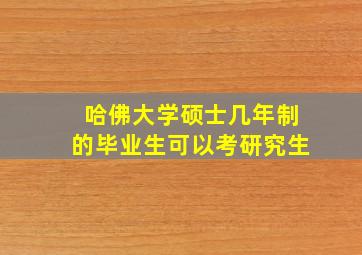 哈佛大学硕士几年制的毕业生可以考研究生