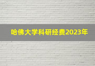 哈佛大学科研经费2023年