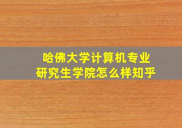 哈佛大学计算机专业研究生学院怎么样知乎