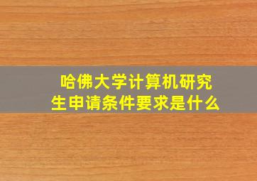 哈佛大学计算机研究生申请条件要求是什么