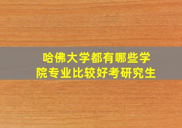 哈佛大学都有哪些学院专业比较好考研究生