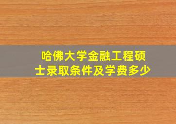 哈佛大学金融工程硕士录取条件及学费多少