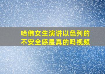 哈佛女生演讲以色列的不安全感是真的吗视频