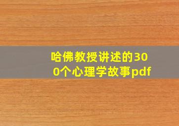 哈佛教授讲述的300个心理学故事pdf