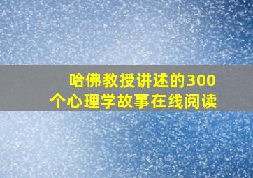 哈佛教授讲述的300个心理学故事在线阅读