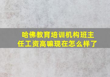 哈佛教育培训机构班主任工资高嘛现在怎么样了