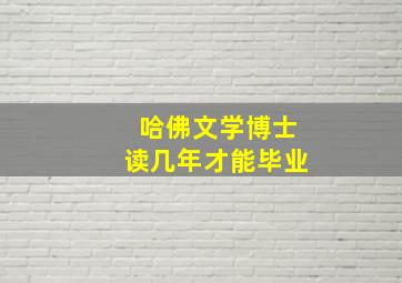 哈佛文学博士读几年才能毕业