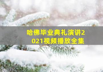 哈佛毕业典礼演讲2021视频播放全集