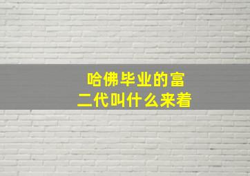 哈佛毕业的富二代叫什么来着