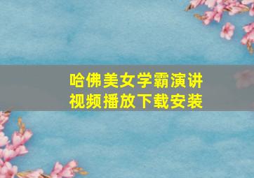 哈佛美女学霸演讲视频播放下载安装