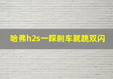 哈弗h2s一踩刹车就跳双闪