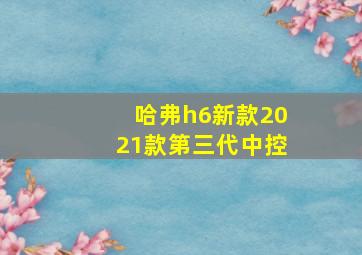 哈弗h6新款2021款第三代中控