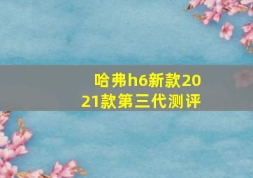 哈弗h6新款2021款第三代测评