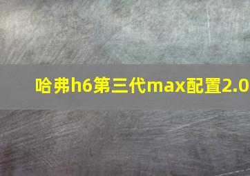 哈弗h6第三代max配置2.0