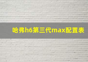 哈弗h6第三代max配置表