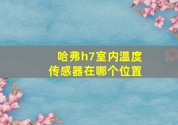 哈弗h7室内温度传感器在哪个位置