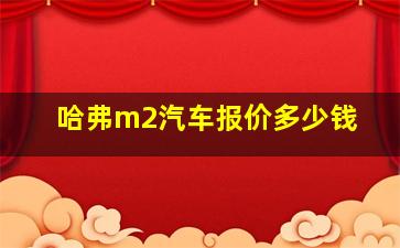 哈弗m2汽车报价多少钱