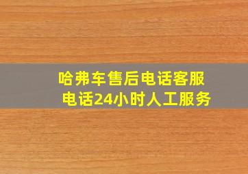 哈弗车售后电话客服电话24小时人工服务