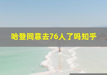 哈登同意去76人了吗知乎