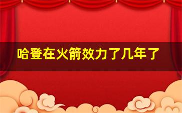 哈登在火箭效力了几年了