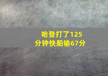 哈登打了125分钟快船输67分