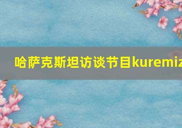 哈萨克斯坦访谈节目kuremiz