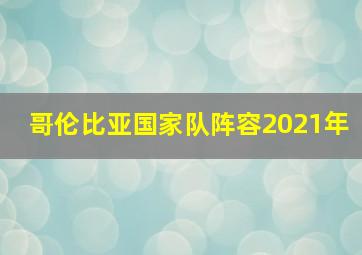 哥伦比亚国家队阵容2021年