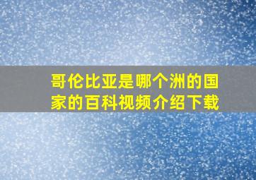 哥伦比亚是哪个洲的国家的百科视频介绍下载