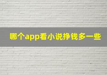 哪个app看小说挣钱多一些