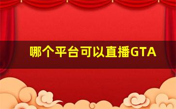 哪个平台可以直播GTA