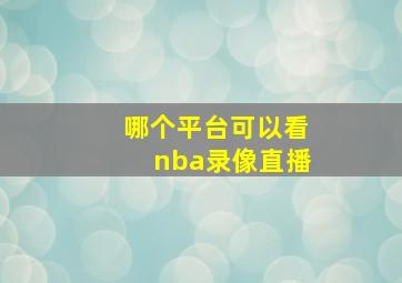 哪个平台可以看nba录像直播