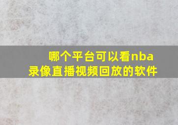 哪个平台可以看nba录像直播视频回放的软件