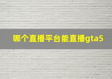 哪个直播平台能直播gta5