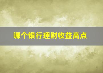 哪个银行理财收益高点