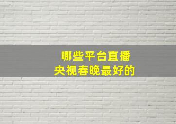 哪些平台直播央视春晚最好的