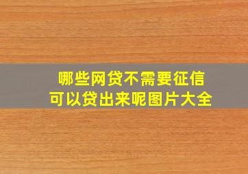 哪些网贷不需要征信可以贷出来呢图片大全