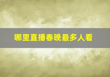 哪里直播春晚最多人看