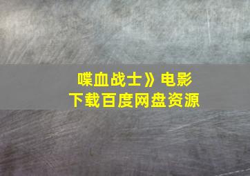 喋血战士》电影下载百度网盘资源