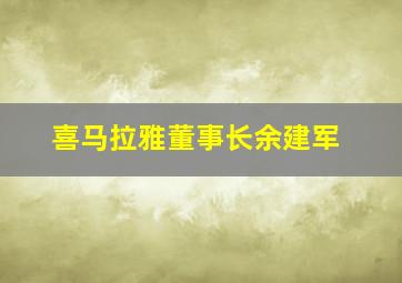 喜马拉雅董事长余建军