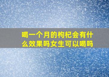 喝一个月的枸杞会有什么效果吗女生可以喝吗